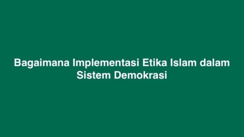 Bagaimana Implementasi Etika Islam dalam Sistem Demokrasi (Dok. Ist)