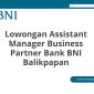 Lowongan Assistant Manager Business Partner Bank BNI Balikpapan