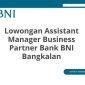 Lowongan Assistant Manager Business Partner Bank BNI Bangkalan