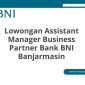 Lowongan Assistant Manager Business Partner Bank BNI Banjarmasin