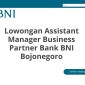 Lowongan Assistant Manager Business Partner Bank BNI Bojonegoro