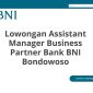 Lowongan Assistant Manager Business Partner Bank BNI Bondowoso