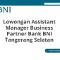 Lowongan Assistant Manager Business Partner Bank BNI Tangerang Selatan