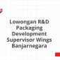 Lowongan R&D Packaging Development Supervisor Wings Banjarnegara