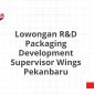 Lowongan R&D Packaging Development Supervisor Wings Pekanbaru