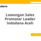 Lowongan Sales Promotor Leader Indodana Aceh