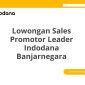 Lowongan Sales Promotor Leader Indodana Banjarnegara