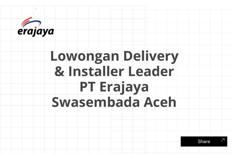 Lowongan Delivery & Installer Leader PT Erajaya Swasembada Aceh