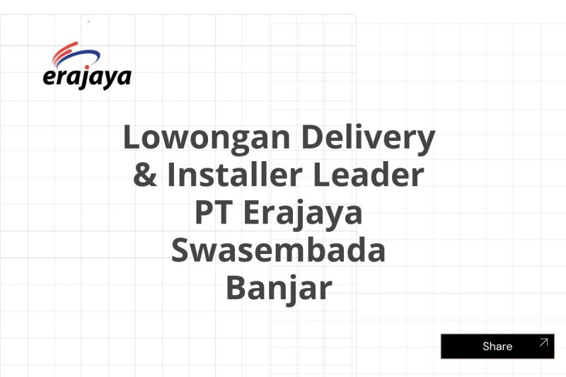 Lowongan Delivery & Installer Leader PT Erajaya Swasembada Banjar