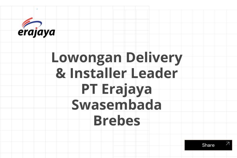 Lowongan Delivery & Installer Leader PT Erajaya Swasembada Brebes