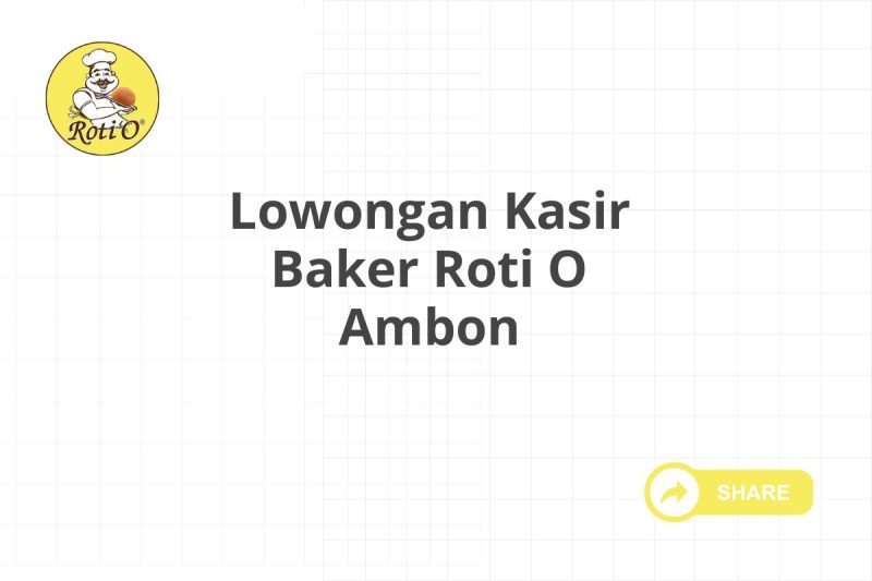 Lowongan Kasir Baker Roti O Ambon