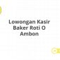 Lowongan Kasir Baker Roti O Ambon