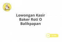 Lowongan Kasir Baker Roti O Balikpapan