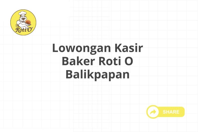 Lowongan Kasir Baker Roti O Balikpapan