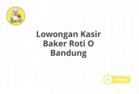 Lowongan Kasir Baker Roti O Bandung