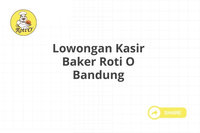 Lowongan Kasir Baker Roti O Bandung