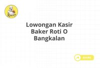 Lowongan Kasir Baker Roti O Bangkalan