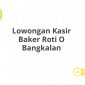 Lowongan Kasir Baker Roti O Bangkalan