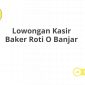 Lowongan Kasir Baker Roti O Banjar