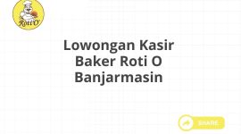 Lowongan Kasir Baker Roti O Banjarmasin