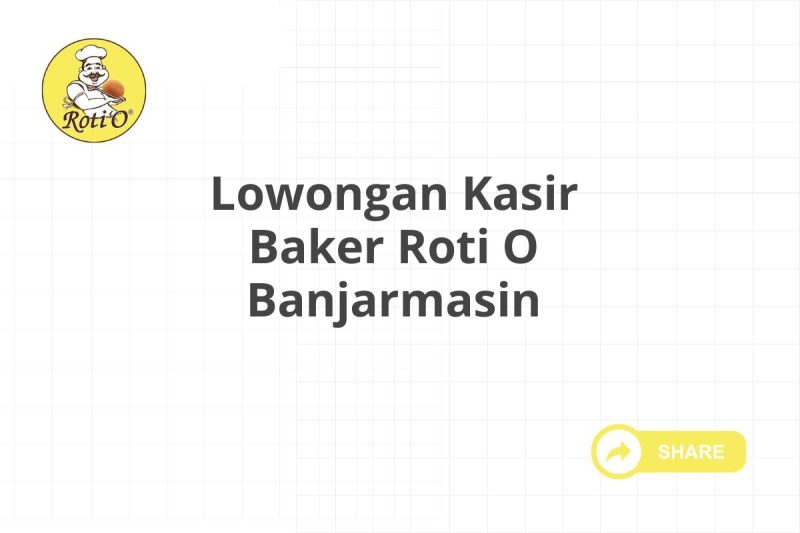 Lowongan Kasir Baker Roti O Banjarmasin