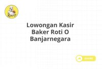 Lowongan Kasir Baker Roti O Banjarnegara