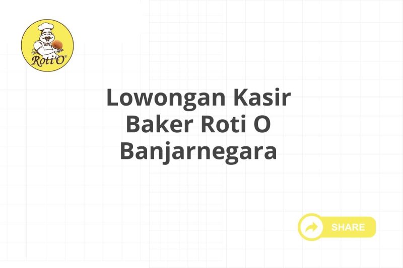 Lowongan Kasir Baker Roti O Banjarnegara