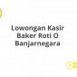 Lowongan Kasir Baker Roti O Banjarnegara