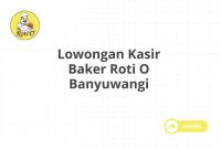 Lowongan Kasir Baker Roti O Banyuwangi