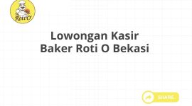 Lowongan Kasir Baker Roti O Bekasi