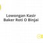 Lowongan Kasir Baker Roti O Binjai