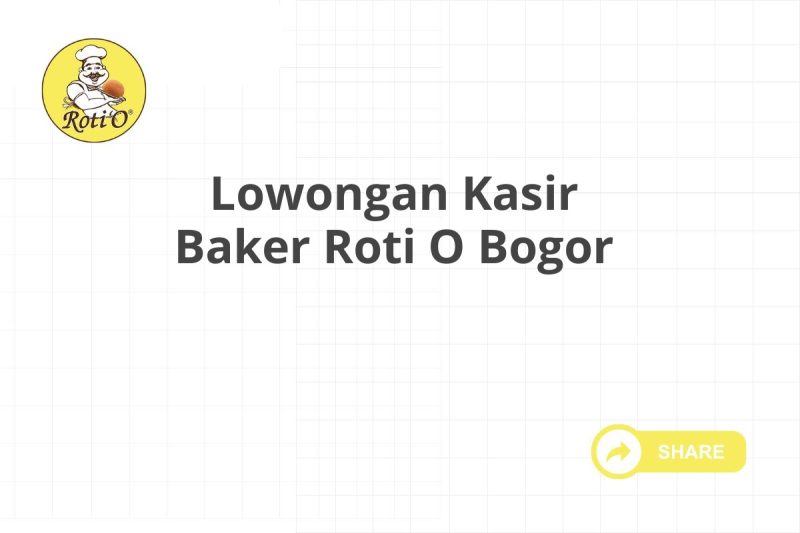 Lowongan Kasir Baker Roti O Bogor