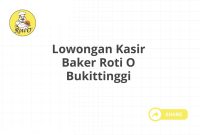 Lowongan Kasir Baker Roti O Bukittinggi