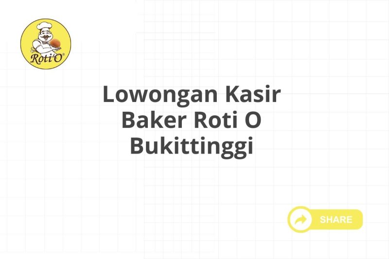 Lowongan Kasir Baker Roti O Bukittinggi