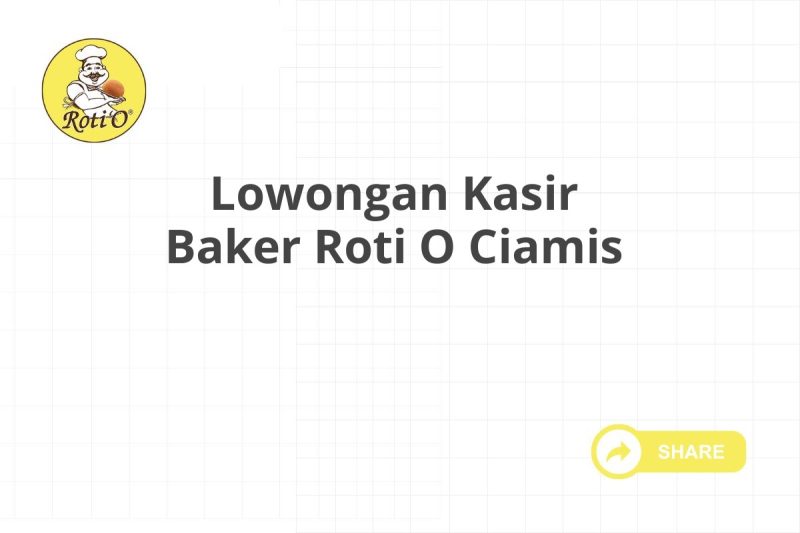 Lowongan Kasir Baker Roti O Ciamis