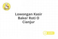 Lowongan Kasir Baker Roti O Cianjur