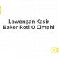 Lowongan Kasir Baker Roti O Cimahi