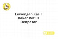 Lowongan Kasir Baker Roti O Denpasar