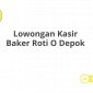 Lowongan Kasir Baker Roti O Depok