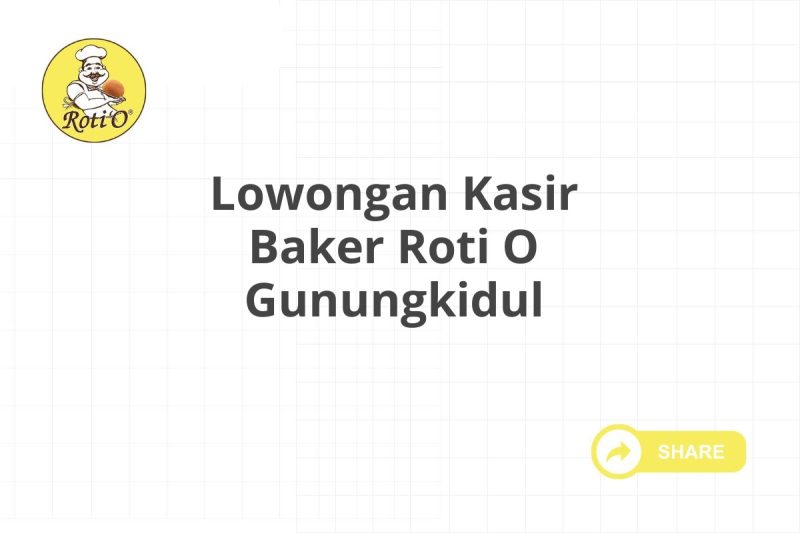 Lowongan Kasir Baker Roti O Gunungkidul