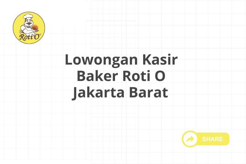 Lowongan Kasir Baker Roti O Jakarta Barat