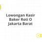 Lowongan Kasir Baker Roti O Jakarta Barat