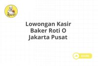 Lowongan Kasir Baker Roti O Jakarta Pusat