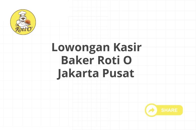 Lowongan Kasir Baker Roti O Jakarta Pusat