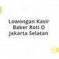 Lowongan Kasir Baker Roti O Jakarta Selatan