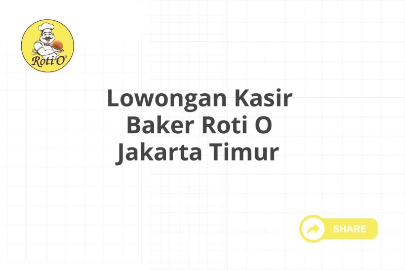 Lowongan Kasir Baker Roti O Jakarta Timur