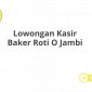 Lowongan Kasir Baker Roti O Jambi