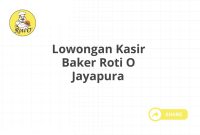 Lowongan Kasir Baker Roti O Jayapura