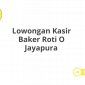 Lowongan Kasir Baker Roti O Jayapura