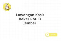 Lowongan Kasir Baker Roti O Jember